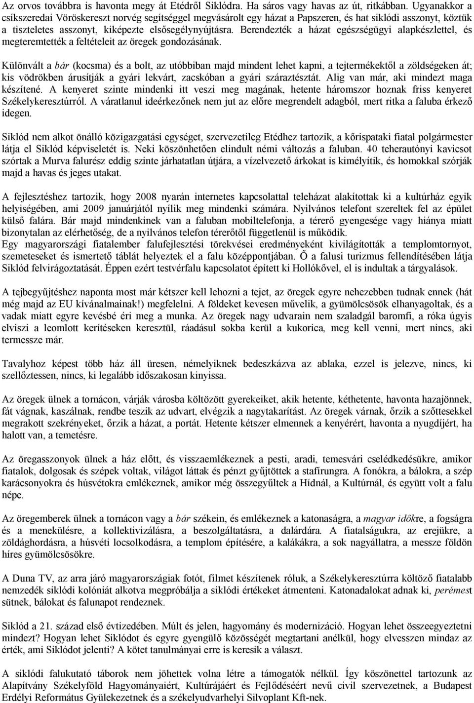 Berendezték a házat egészségügyi alapkészlettel, és megteremtették a feltételeit az öregek gondozásának.