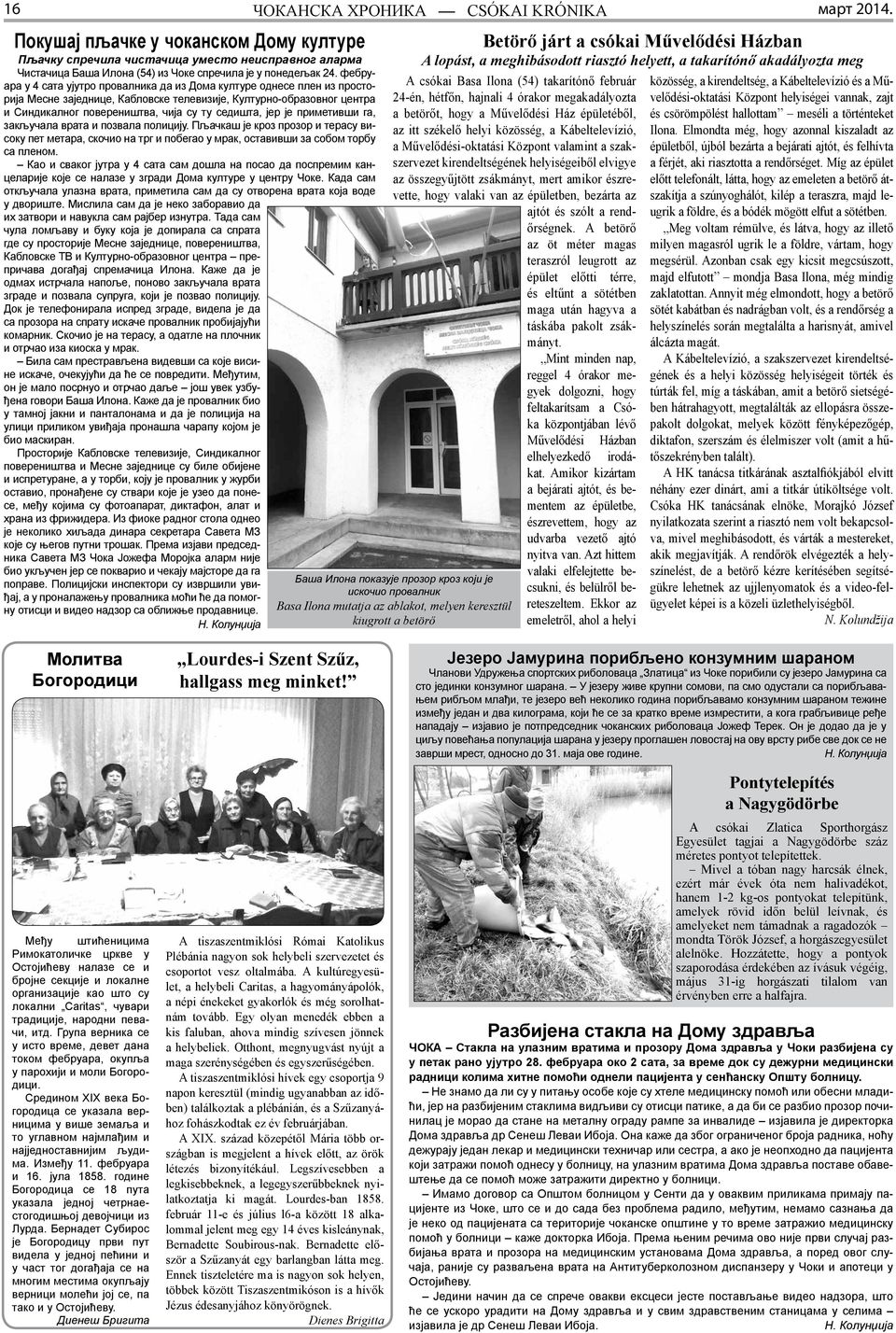 је приметивши га, закључала врата и позвала полицију. Пљачкаш је кроз прозор и терасу високу пет метара, скочио на трг и побегао у мрак, оставивши за собом торбу са пленом.