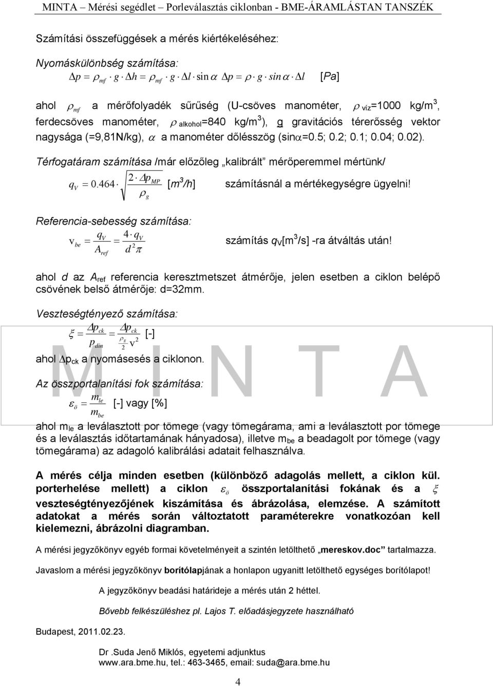 Referencia-sessé számítása: 4 v számítás q V [m /s] -ra átváltás után! A π ref ahol az A ref referencia keresztmetszet átmérője, jelen esetn a ciklon léő csövének lső átmérője: mm.