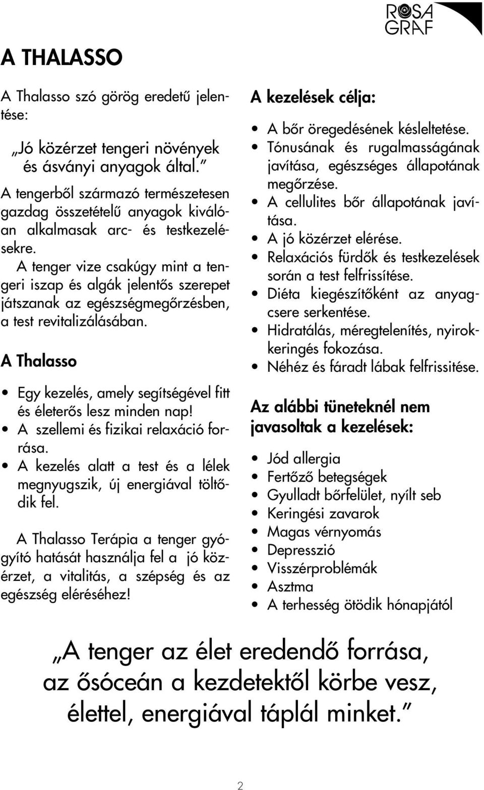 A tenger vize csakúgy mint a tengeri iszap és algák jelentôs szerepet játszanak az egészségmegôrzésben, a test revitalizálásában.