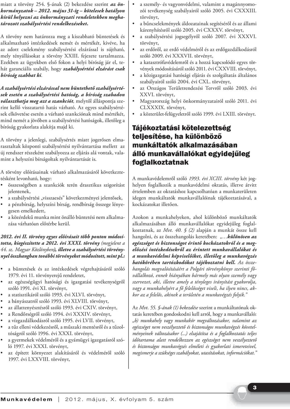 XXIII. fejezete tartalmazza. Ezekben az ügyekben első fokon a helyi bíróság jár el, tehát garanciális szabály, hogy szabálysértési elzárást csak bíróság szabhat ki.