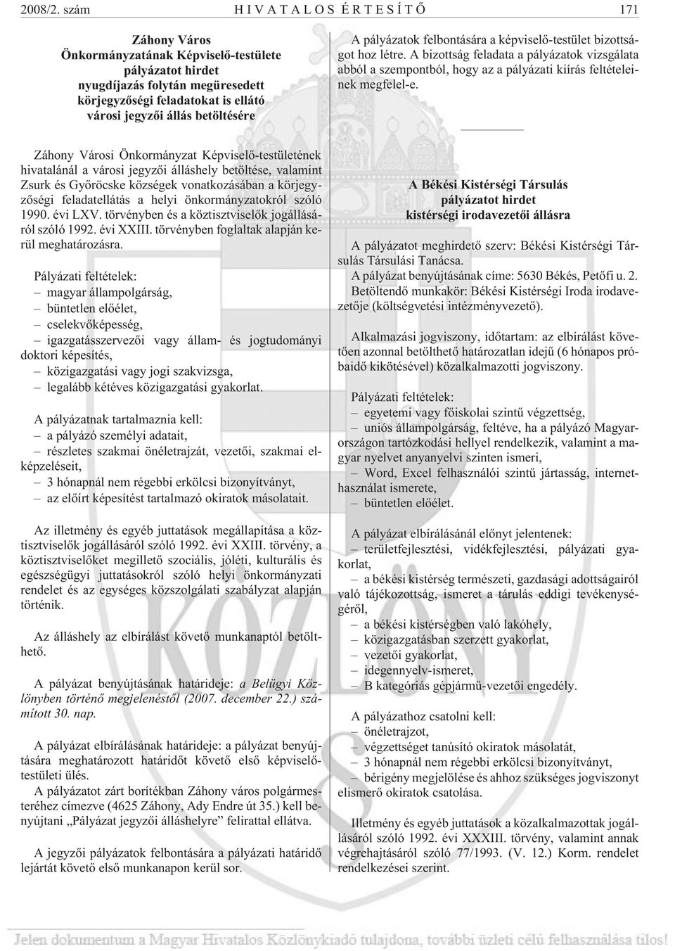 pályázatok felbontására a képviselõ-testület bizottságot hoz létre. A bizottság feladata a pályázatok vizsgálata abból a szempontból, hogy az a pályázati kiírás feltételeinek megfelel-e.