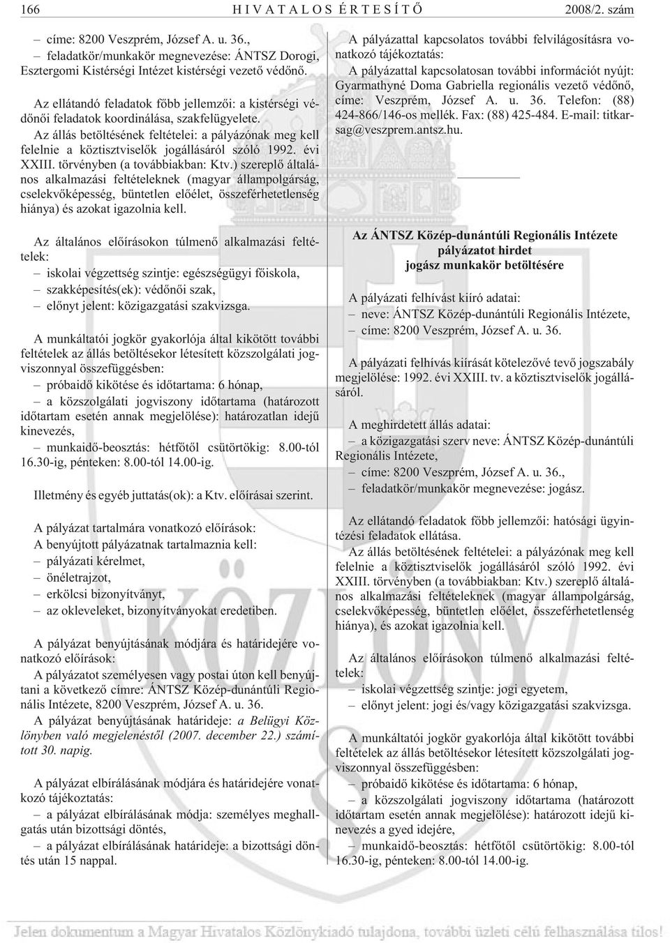 Az állás betöltésének feltételei: a pályázónak meg kell felelnie a köztisztviselõk jogállásáról szóló 1992. évi XXIII. törvényben (a továbbiakban: Ktv.