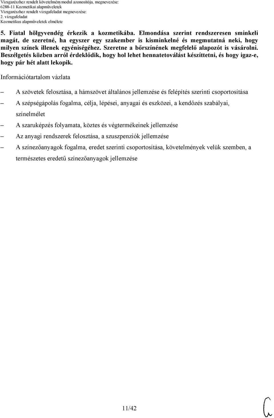 Szeretne a bőrszínének megfelelő alapozót is vásárolni. eszélgetés közben arról érdeklődik, hogy hol lehet hennatetoválást készíttetni, és hogy igaz-e, hogy pár hét alatt lekopik.