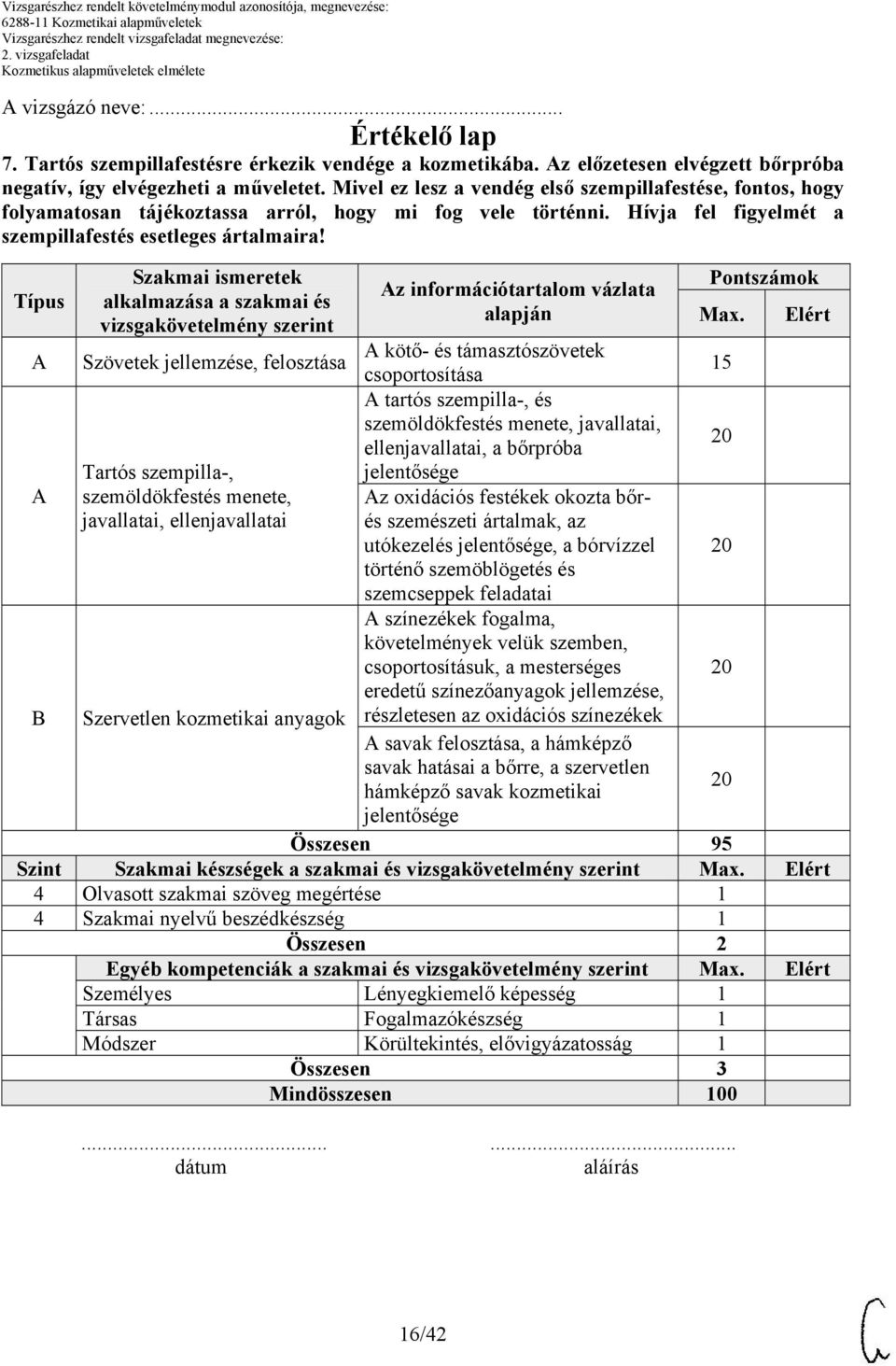 Típus Szakmai ismeretek alkalmazása a szakmai és vizsgakövetelmény szerint z információtartalom vázlata alapján Pontszámok Max.