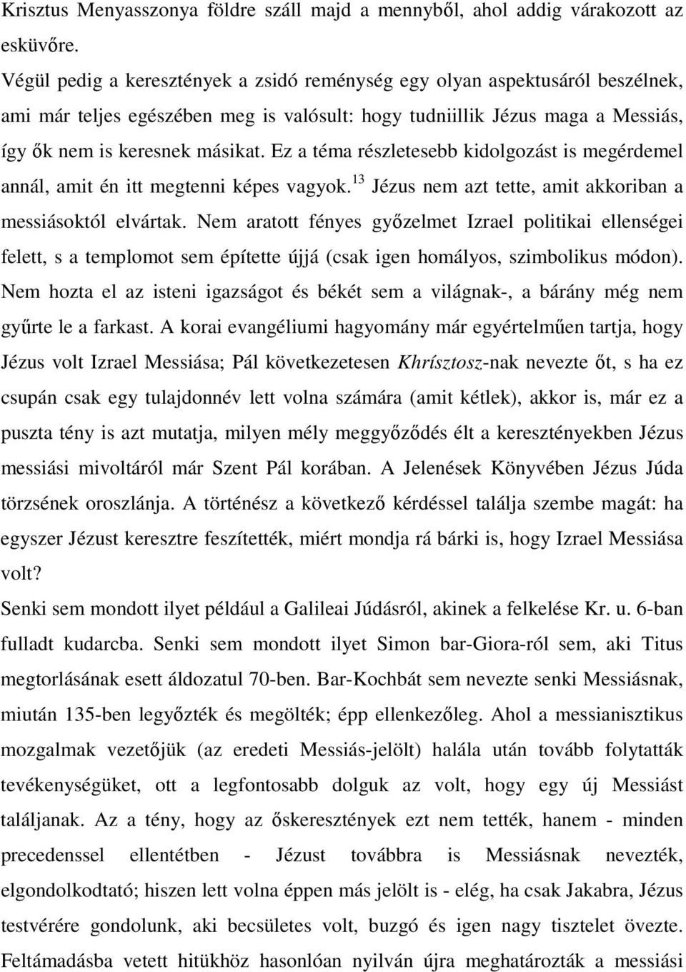 Ez a téma részletesebb kidolgozást is megérdemel annál, amit én itt megtenni képes vagyok. 13 Jézus nem azt tette, amit akkoriban a messiásoktól elvártak.