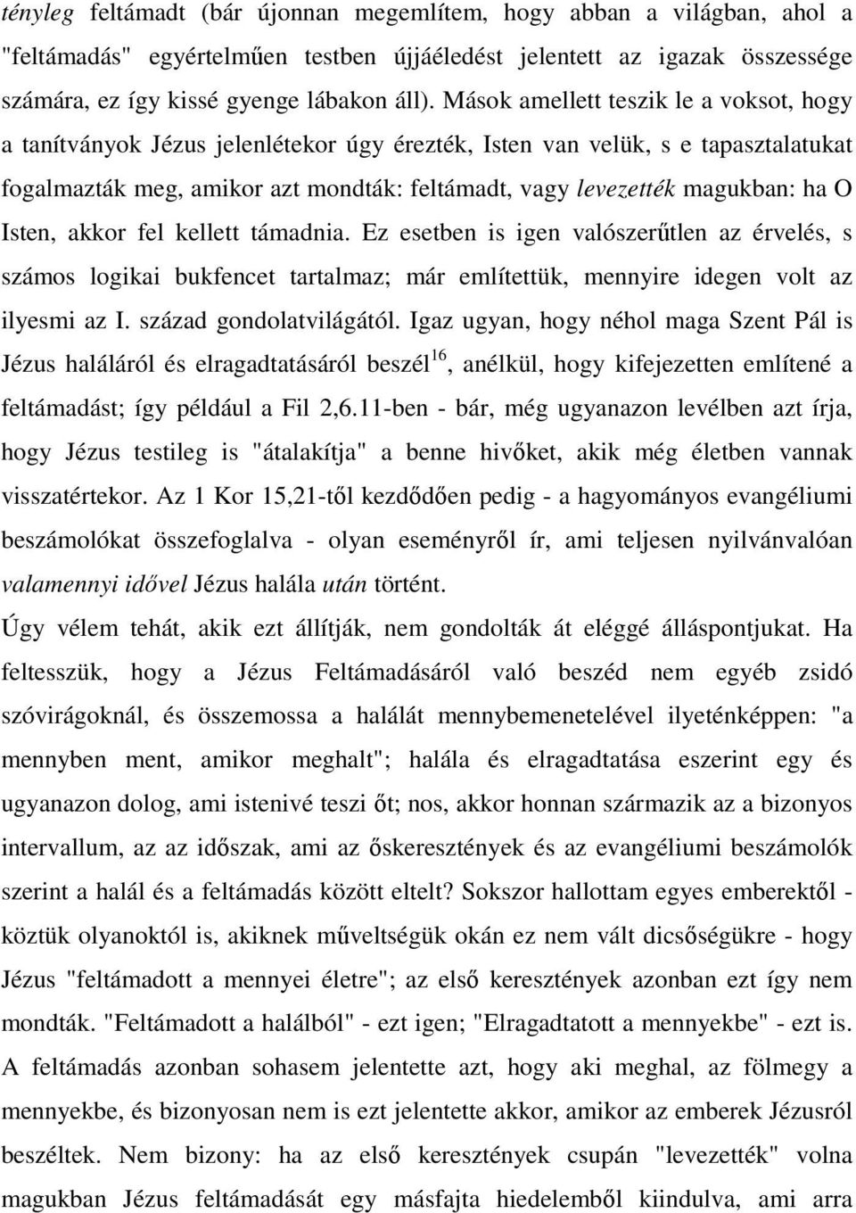 O Isten, akkor fel kellett támadnia. Ez esetben is igen valószerőtlen az érvelés, s számos logikai bukfencet tartalmaz; már említettük, mennyire idegen volt az ilyesmi az I. század gondolatvilágától.