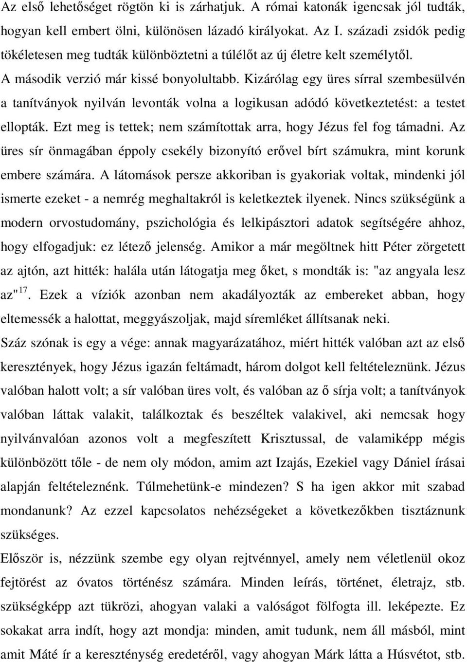 Kizárólag egy üres sírral szembesülvén a tanítványok nyilván levonták volna a logikusan adódó következtetést: a testet ellopták. Ezt meg is tettek; nem számítottak arra, hogy Jézus fel fog támadni.