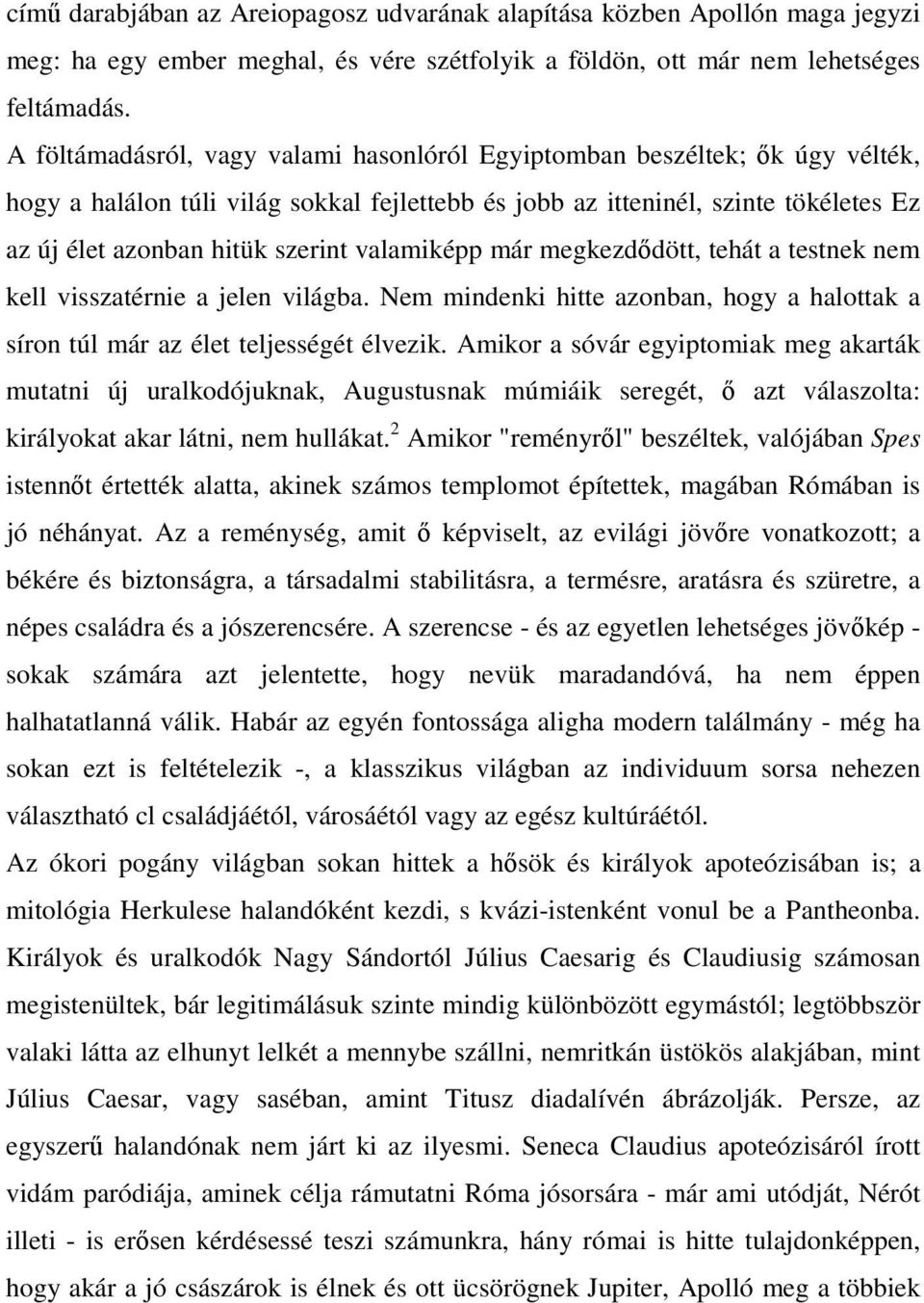 valamiképp már megkezdıdött, tehát a testnek nem kell visszatérnie a jelen világba. Nem mindenki hitte azonban, hogy a halottak a síron túl már az élet teljességét élvezik.