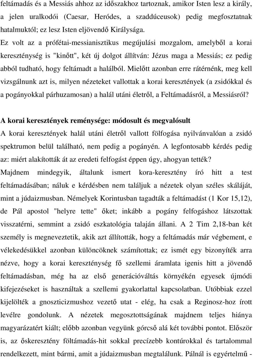 Ez volt az a prófétai-messianisztikus megújulási mozgalom, amelybıl a korai kereszténység is "kinıtt", két új dolgot állítván: Jézus maga a Messiás; ez pedig abból tudható, hogy feltámadt a halálból.