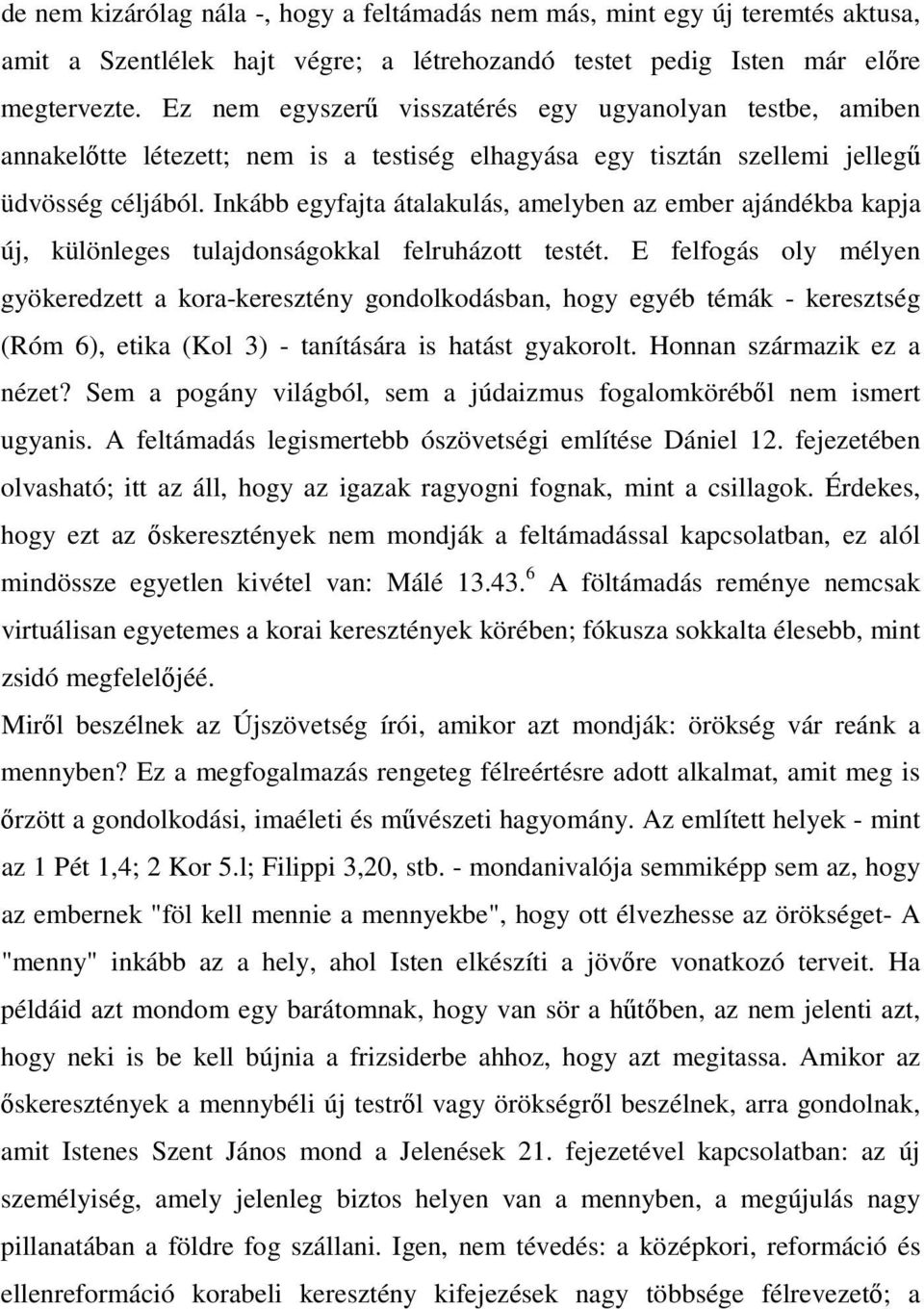 Inkább egyfajta átalakulás, amelyben az ember ajándékba kapja új, különleges tulajdonságokkal felruházott testét.