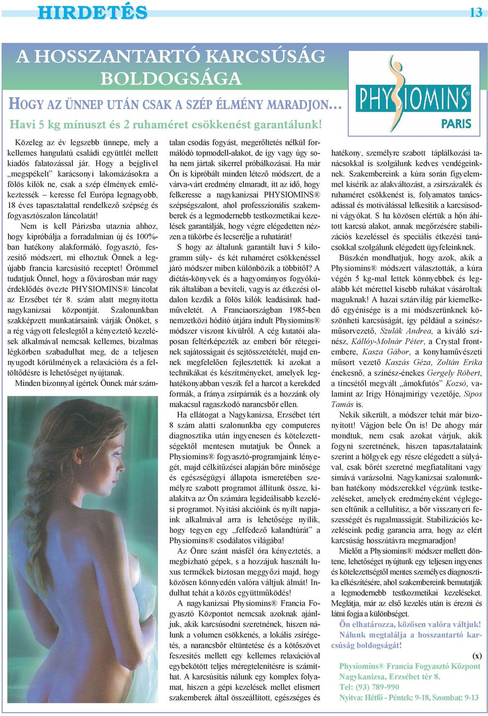 Hogy a bejglivel megspékelt karácsonyi lakomázásokra a fölös kilók ne, csak a szép élmények emlékeztessék keresse fel Európa legnagyobb, 18 éves tapasztalattal rendelkezõ szépség és fogyasztószalon