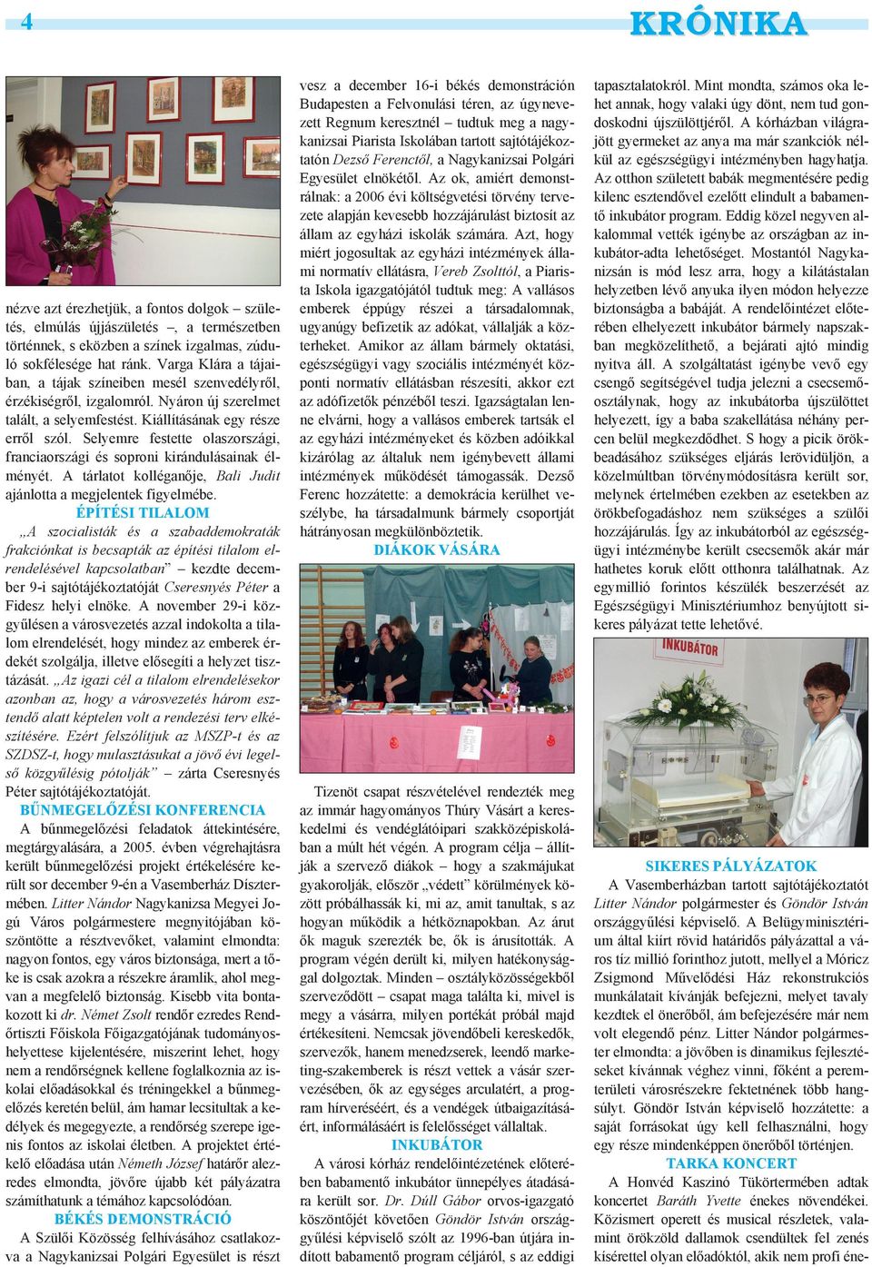 Selyemre festette olaszországi, franciaországi és soproni kirándulásainak élményét. A tárlatot kolléganõje, Bali Judit ajánlotta a megjelentek figyelmébe.