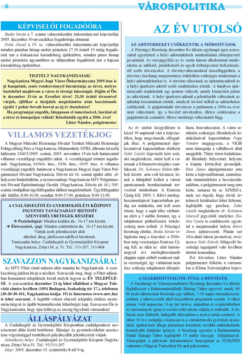 TISZTELT NAGYKANIZSAIAK! Nagykanizsa Megyei Jogú Város Önkormányzata 2005-ben is jó hangulatú, zenés rendezvénnyel búcsúztatja az óévet, melyre tisztelettel meghívom a város és térsége lakosságát.