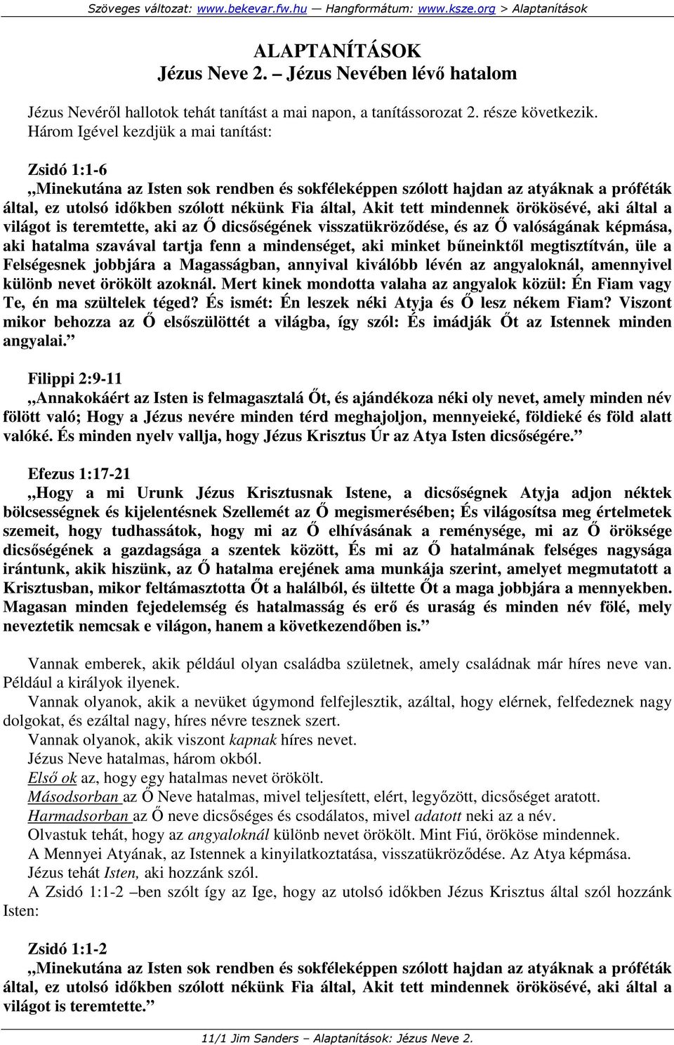 mindennek örökösévé, aki által a világot is teremtette, aki az İ dicsıségének visszatükrözıdése, és az İ valóságának képmása, aki hatalma szavával tartja fenn a mindenséget, aki minket bőneinktıl