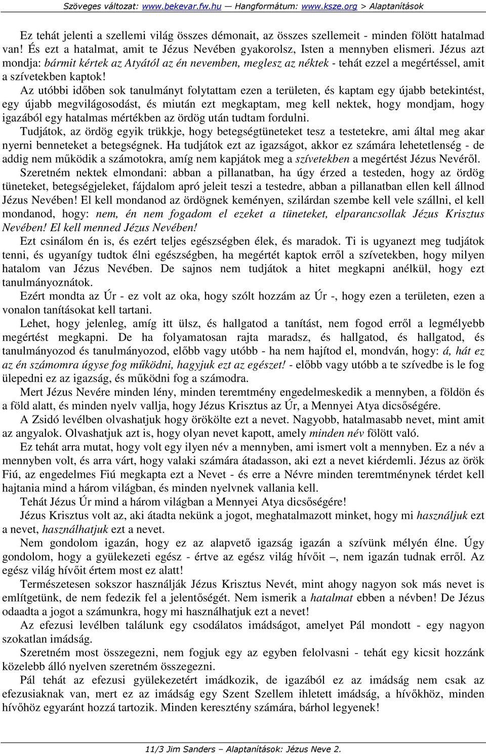 Az utóbbi idıben sok tanulmányt folytattam ezen a területen, és kaptam egy újabb betekintést, egy újabb megvilágosodást, és miután ezt megkaptam, meg kell nektek, hogy mondjam, hogy igazából egy