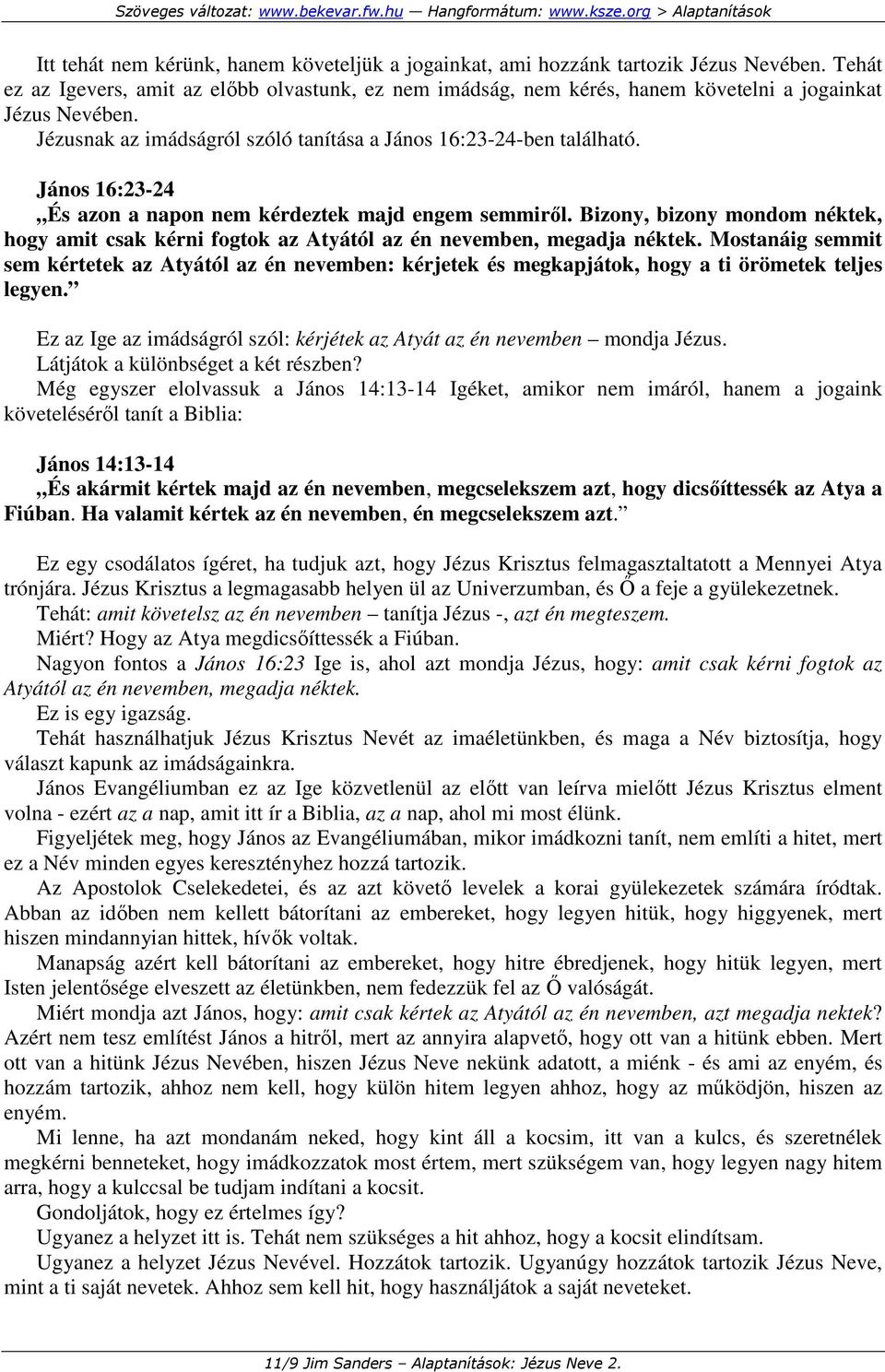 János 16:23-24 És azon a napon nem kérdeztek majd engem semmirıl. Bizony, bizony mondom néktek, hogy amit csak kérni fogtok az Atyától az én nevemben, megadja néktek.