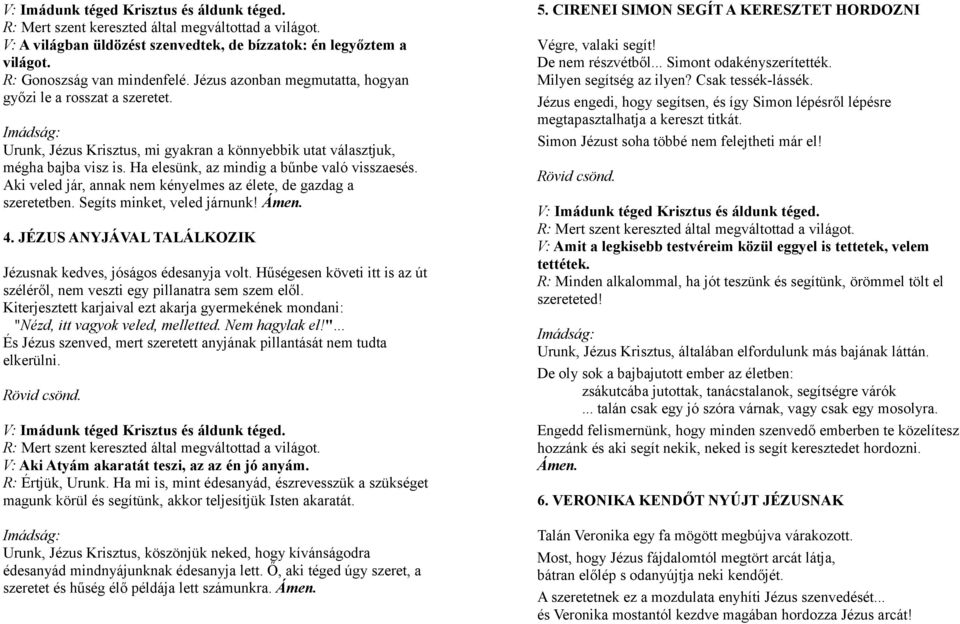 Aki veled jár, annak nem kényelmes az élete, de gazdag a szeretetben. Segíts minket, veled járnunk! 4. JÉZUS ANYJÁVAL TALÁLKOZIK Jézusnak kedves, jóságos édesanyja volt.