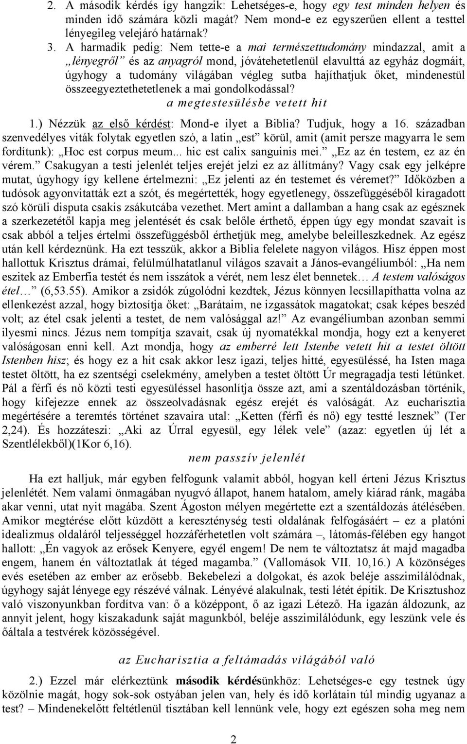 hajíthatjuk őket, mindenestül összeegyeztethetetlenek a mai gondolkodással? a megtestesülésbe vetett hit 1.) Nézzük az első kérdést: Mond-e ilyet a Biblia? Tudjuk, hogy a 16.