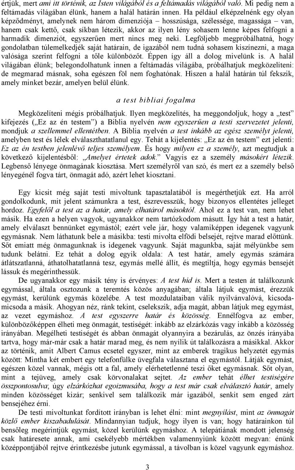 felfogni a harmadik dimenziót, egyszerűen mert nincs meg neki.