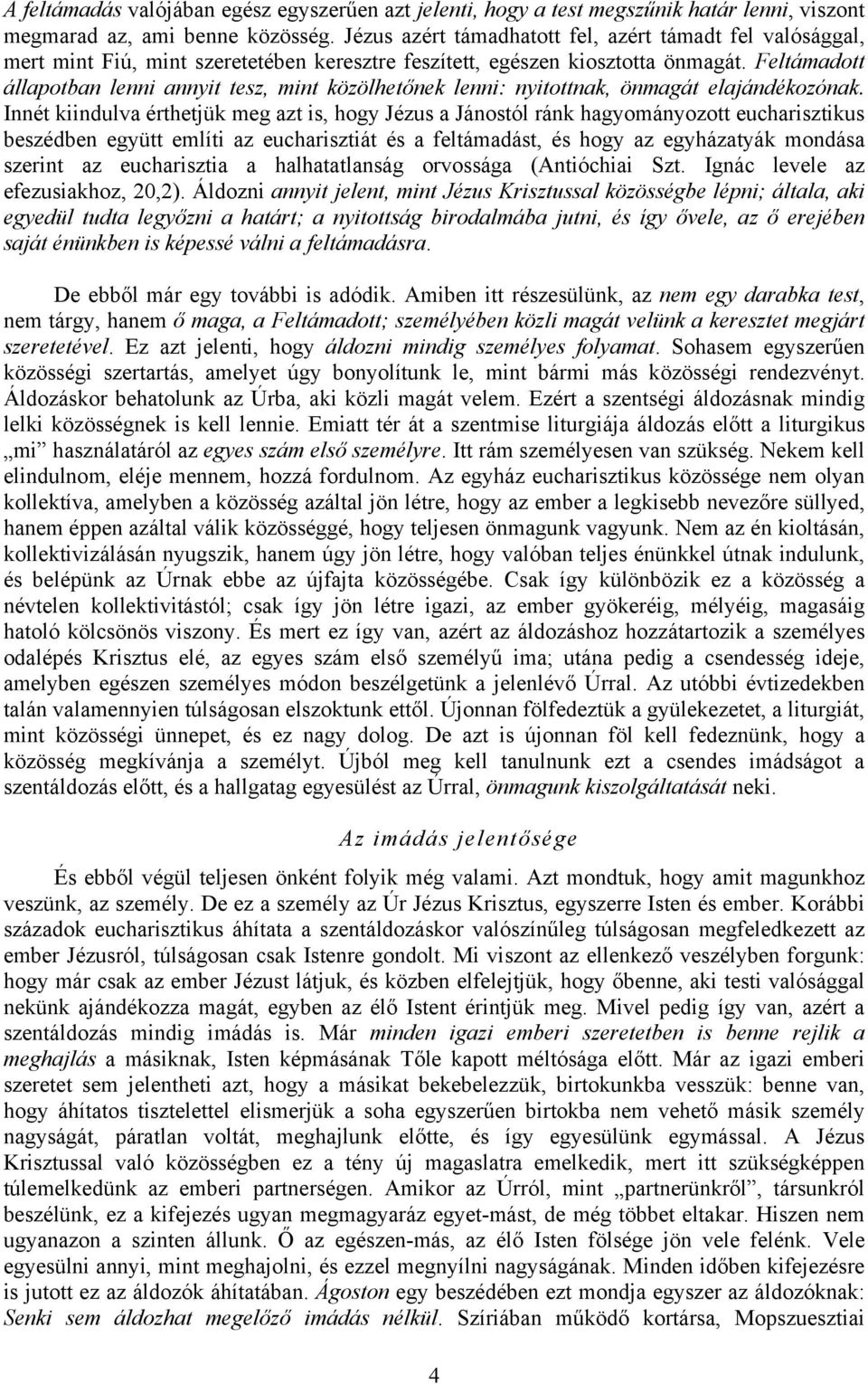 Feltámadott állapotban lenni annyit tesz, mint közölhetőnek lenni: nyitottnak, önmagát elajándékozónak.