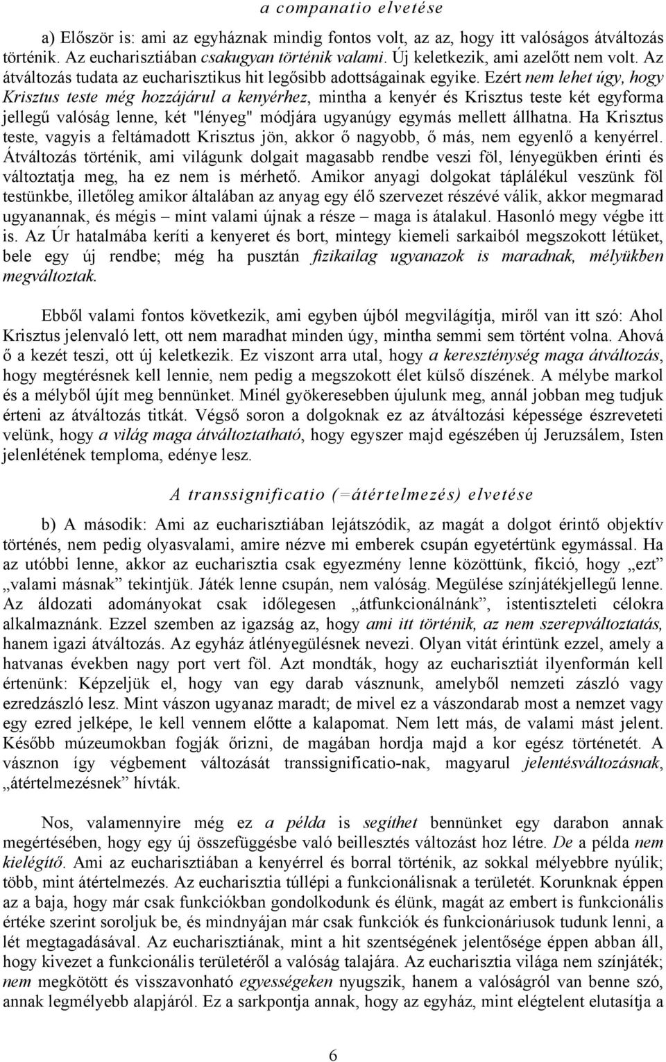 Ezért nem lehet úgy, hogy Krisztus teste még hozzájárul a kenyérhez, mintha a kenyér és Krisztus teste két egyforma jellegű valóság lenne, két "lényeg" módjára ugyanúgy egymás mellett állhatna.