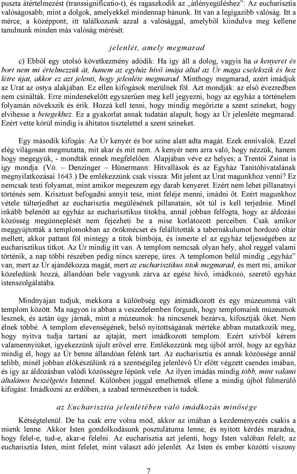jelenlét, amely megmarad c) Ebből egy utolsó következmény adódik: Ha így áll a dolog, vagyis ha a kenyeret és bort nem mi értelmezzük át, hanem az egyház hívő imája által az Úr maga cselekszik és hoz