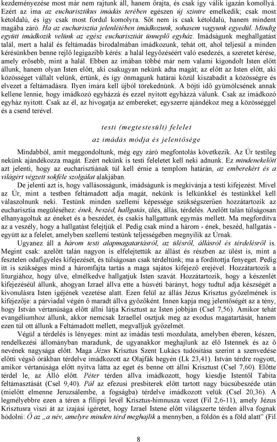 Ha az eucharisztia jelenlétében imádkozunk, sohasem vagyunk egyedül. Mindig együtt imádkozik velünk az egész eucharisztiát ünneplő egyház.