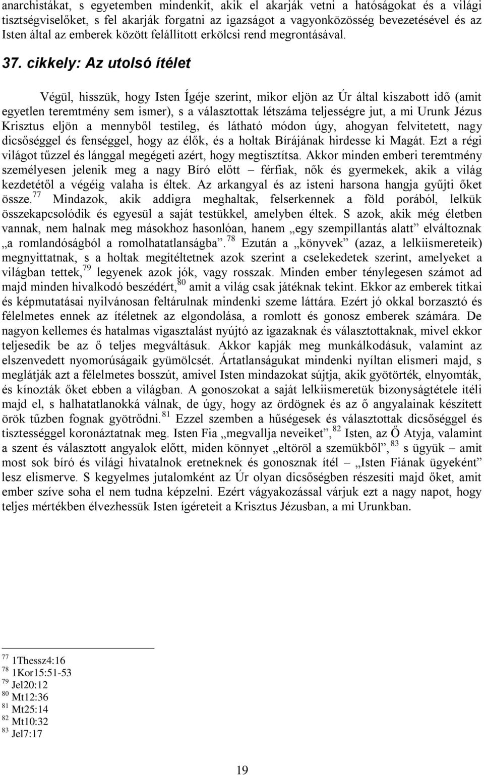 cikkely: Az utolsó ítélet Végül, hisszük, hogy Isten Ígéje szerint, mikor eljön az Úr által kiszabott idő (amit egyetlen teremtmény sem ismer), s a választottak létszáma teljességre jut, a mi Urunk