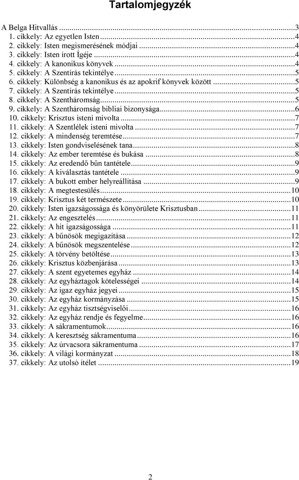 cikkely: A Szentháromság bibliai bizonysága...6 10. cikkely: Krisztus isteni mivolta...7 11. cikkely: A Szentlélek isteni mivolta...7 12. cikkely: A mindenség teremtése...7 13.