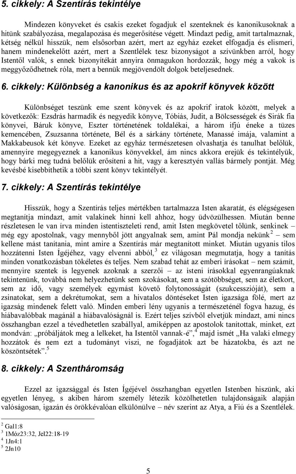 arról, hogy Istentől valók, s ennek bizonyítékát annyira önmagukon hordozzák, hogy még a vakok is meggyőződhetnek róla, mert a bennük megjövendölt dolgok beteljesednek. 6.