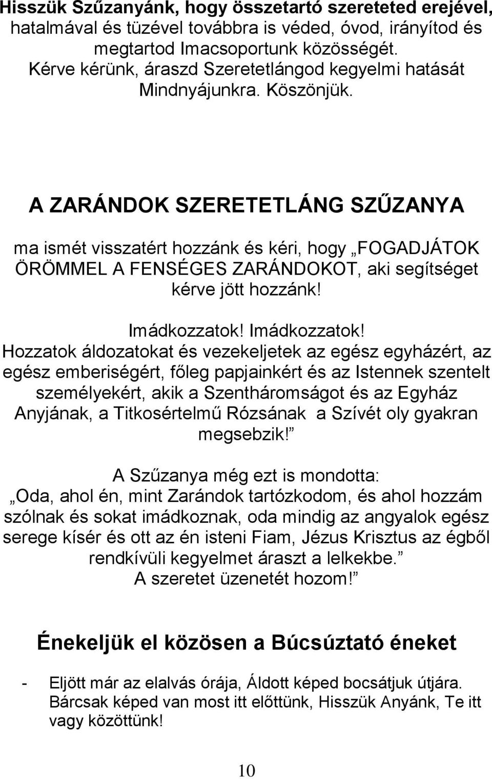 A ZARÁNDOK SZERETETLÁNG SZŰZANYA ma ismét visszatért hozzánk és kéri, hogy FOGADJÁTOK ÖRÖMMEL A FENSÉGES ZARÁNDOKOT, aki segítséget kérve jött hozzánk! Imádkozzatok!