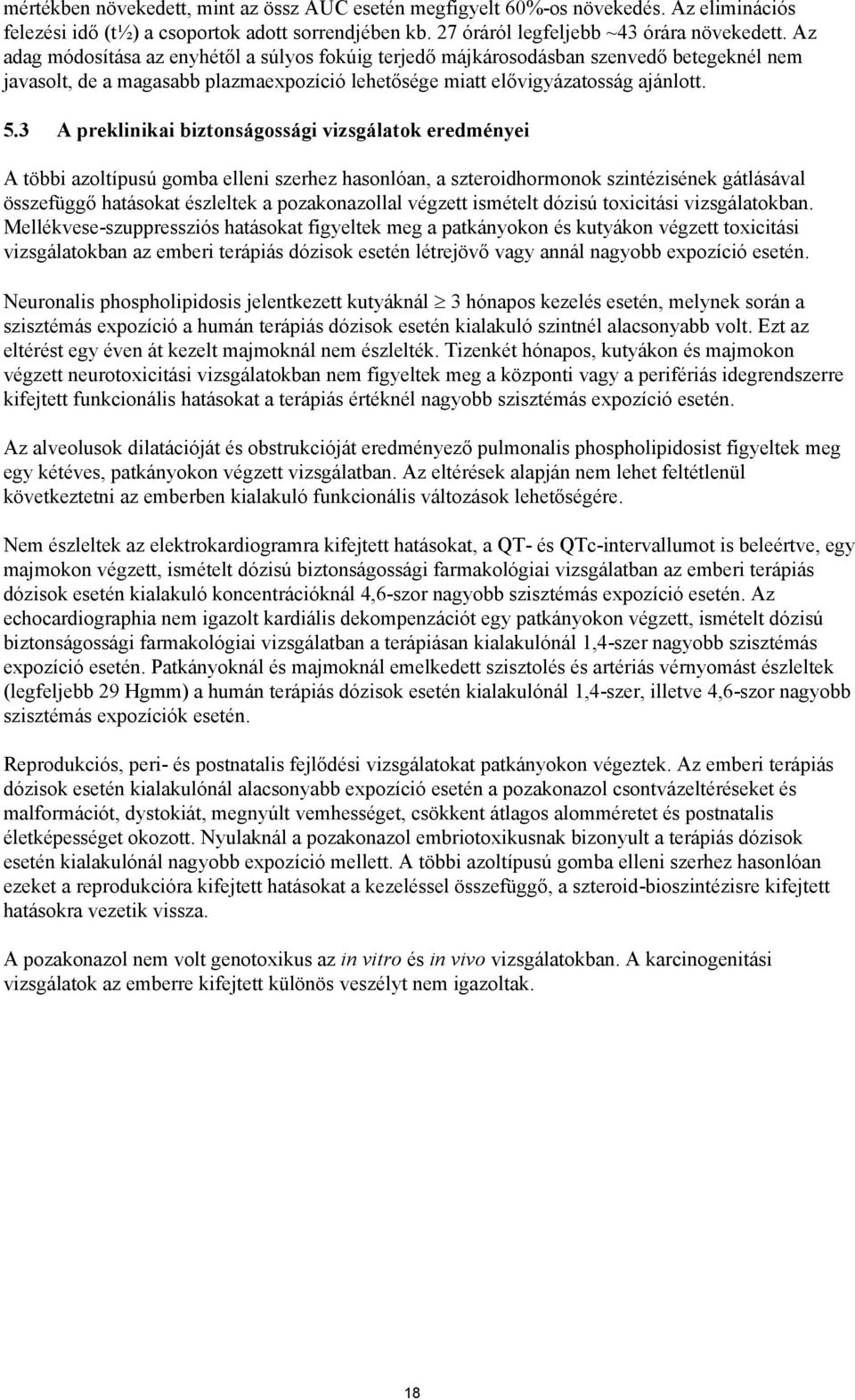 3 A preklinikai biztonságossági vizsgálatok eredményei A többi azoltípusú gomba elleni szerhez hasonlóan, a szteroidhormonok szintézisének gátlásával összefüggő hatásokat észleltek a pozakonazollal