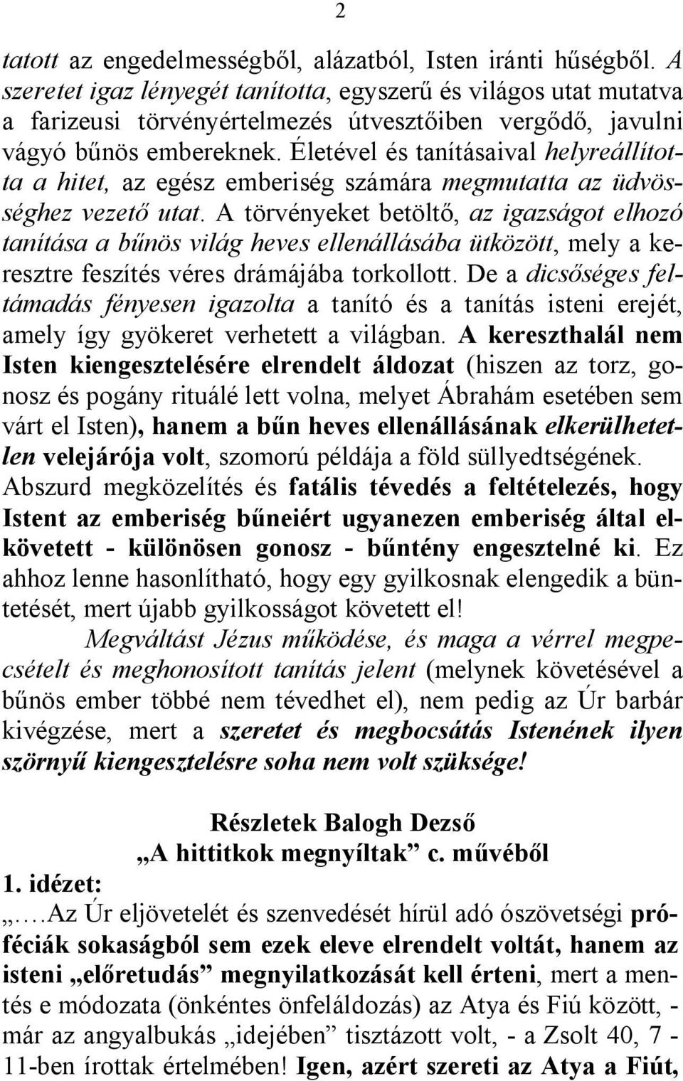 Életével és tanításaival helyreállította a hitet, az egész emberiség számára megmutatta az üdvösséghez vezető utat.