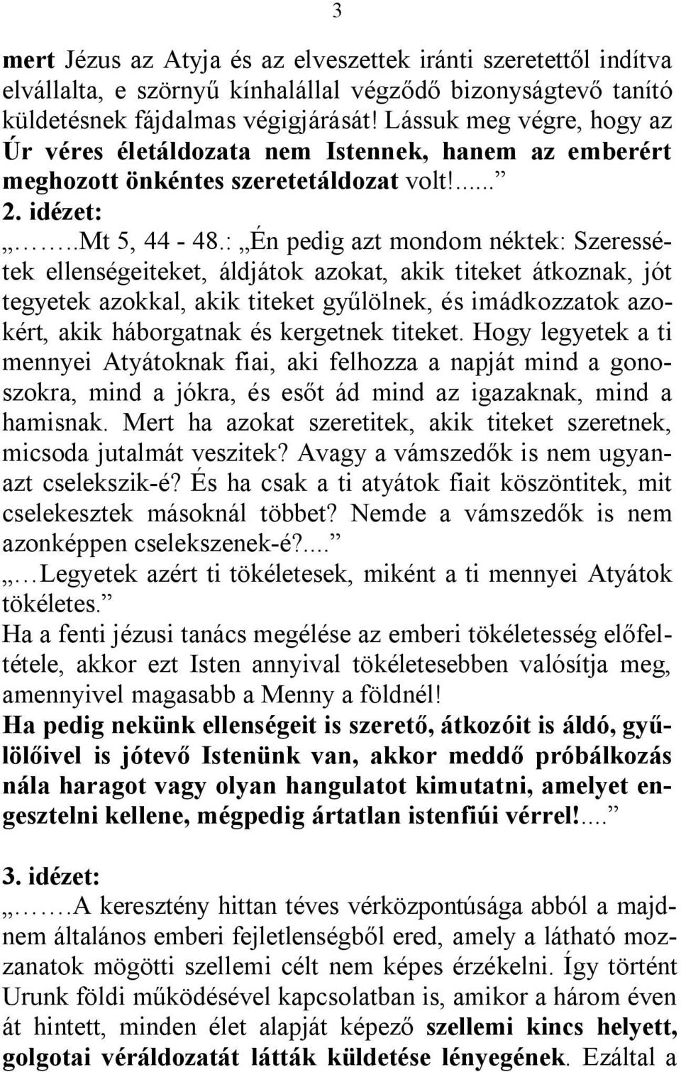 : Én pedig azt mondom néktek: Szeressétek ellenségeiteket, áldjátok azokat, akik titeket átkoznak, jót tegyetek azokkal, akik titeket gyűlölnek, és imádkozzatok azokért, akik háborgatnak és kergetnek