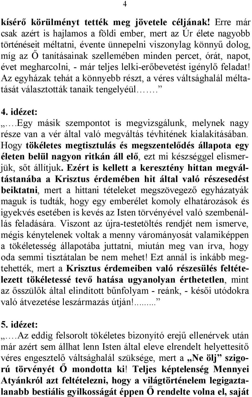 évet megharcolni, - már teljes lelki-erőbevetést igénylő feladat! Az egyházak tehát a könnyebb részt, a véres váltsághalál méltatását választották tanaik tengelyéül. 4. idézet:.
