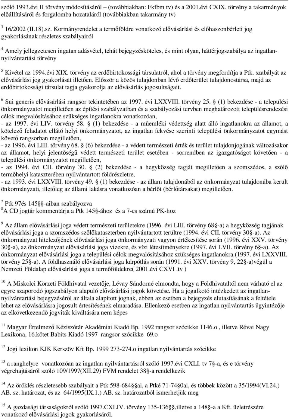 háttérjogszabálya az ingatlannyilvántartási törvény 5 Kivétel az 1994.évi XIX. törvény az erdőbirtokossági társulatról, ahol a törvény megfordítja a Ptk.