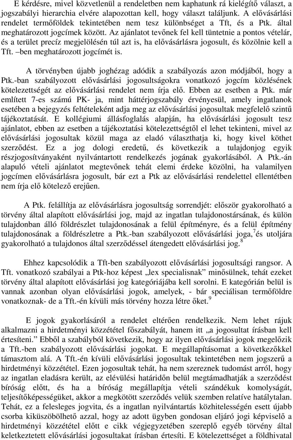 Az ajánlatot tevőnek fel kell tüntetnie a pontos vételár, és a terület precíz megjelölésén túl azt is, ha elővásárlásra jogosult, és közölnie kell a Tft. ben meghatározott jogcímét is.