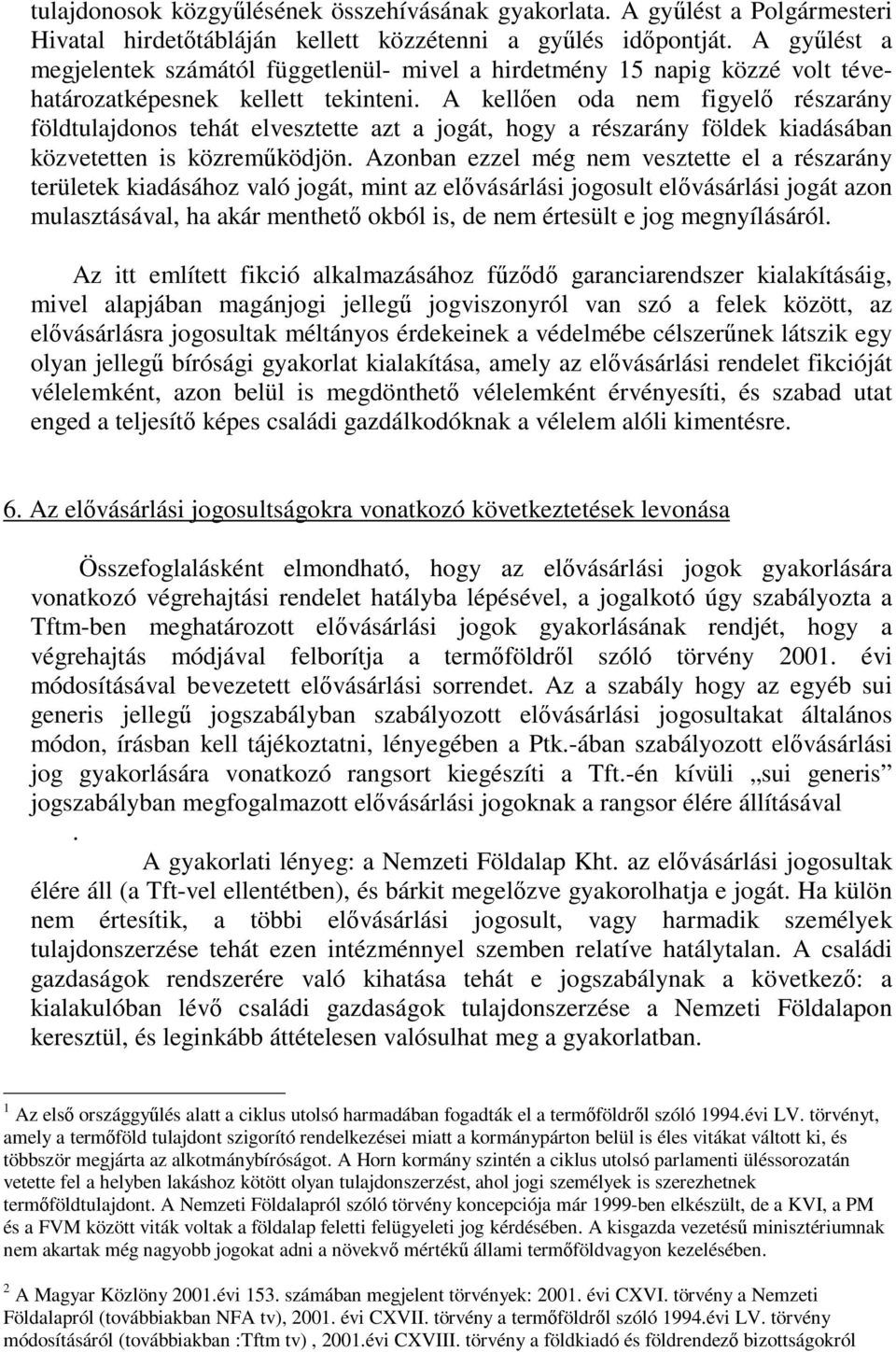 A kellően oda nem figyelő részarány földtulajdonos tehát elvesztette azt a jogát, hogy a részarány földek kiadásában közvetetten is közreműködjön.