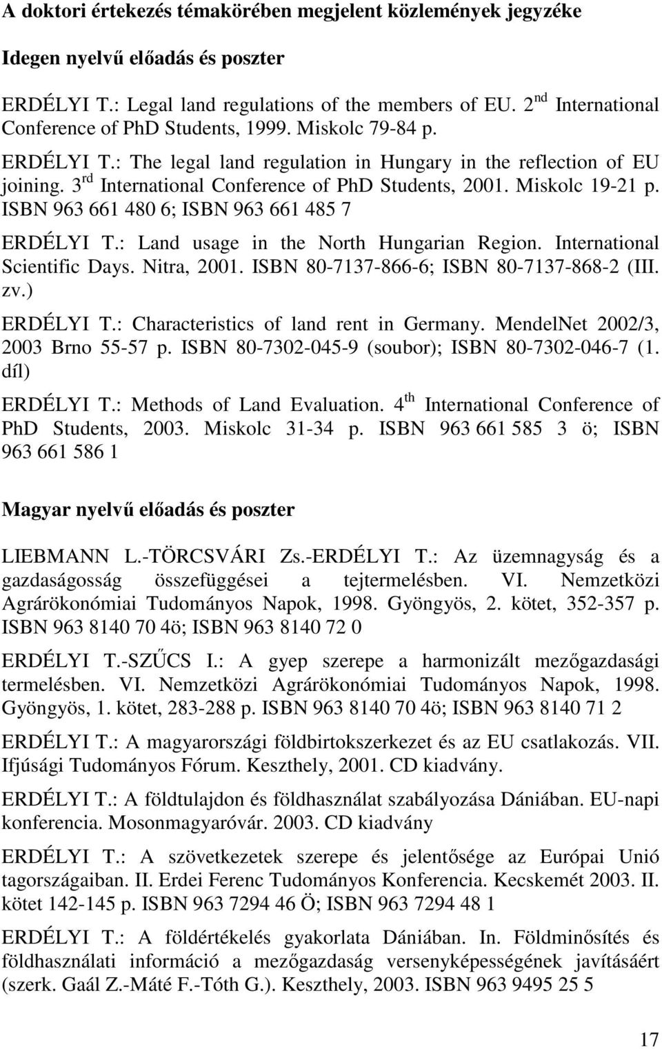 3 rd International Conference of PhD Students, 2001. Miskolc 19-21 p. ISBN 963 661 480 6; ISBN 963 661 485 7 ERDÉLYI T.: Land usage in the North Hungarian Region. International Scientific Days.