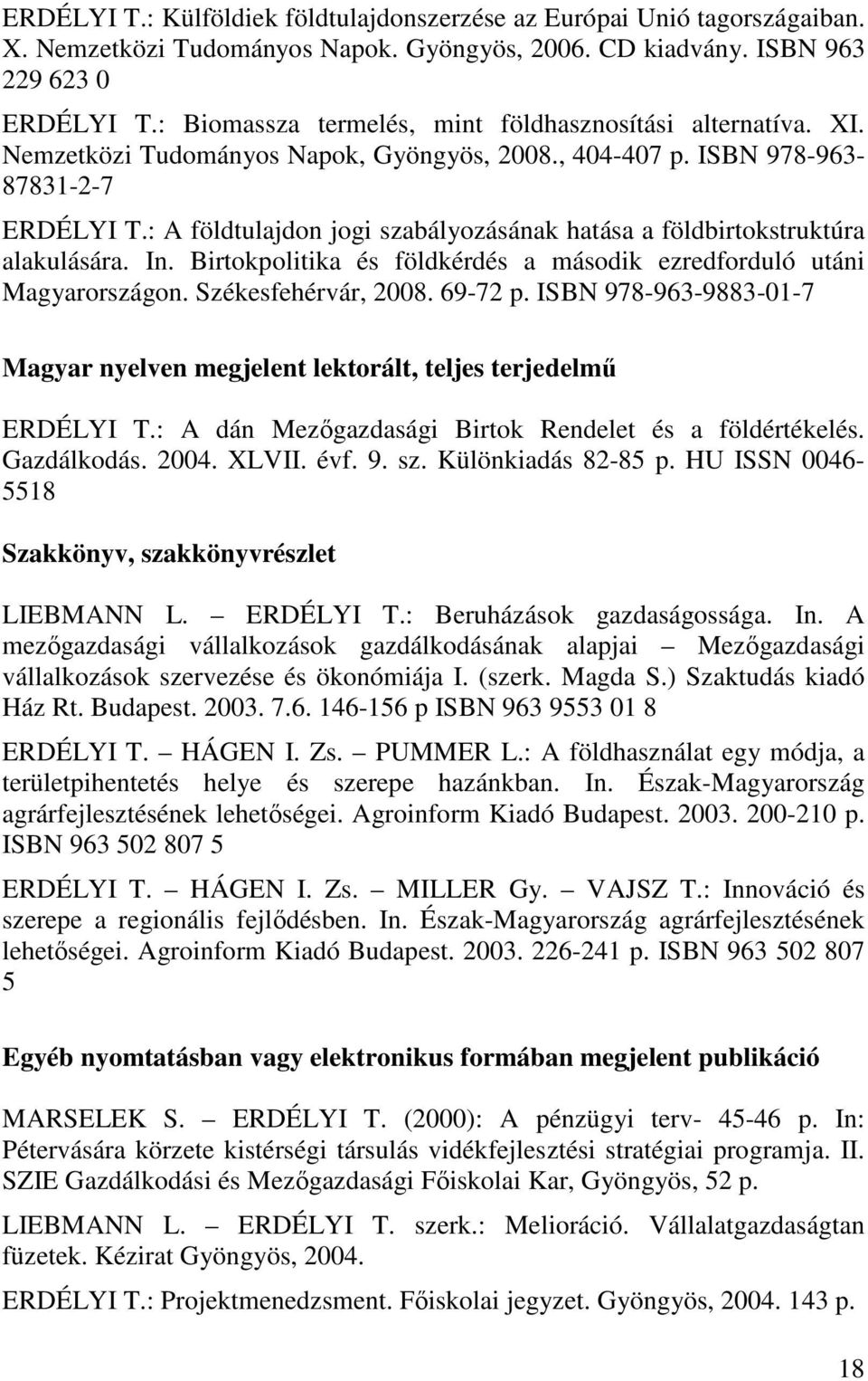 : A földtulajdon jogi szabályozásának hatása a földbirtokstruktúra alakulására. In. Birtokpolitika és földkérdés a második ezredforduló utáni Magyarországon. Székesfehérvár, 2008. 69-72 p.