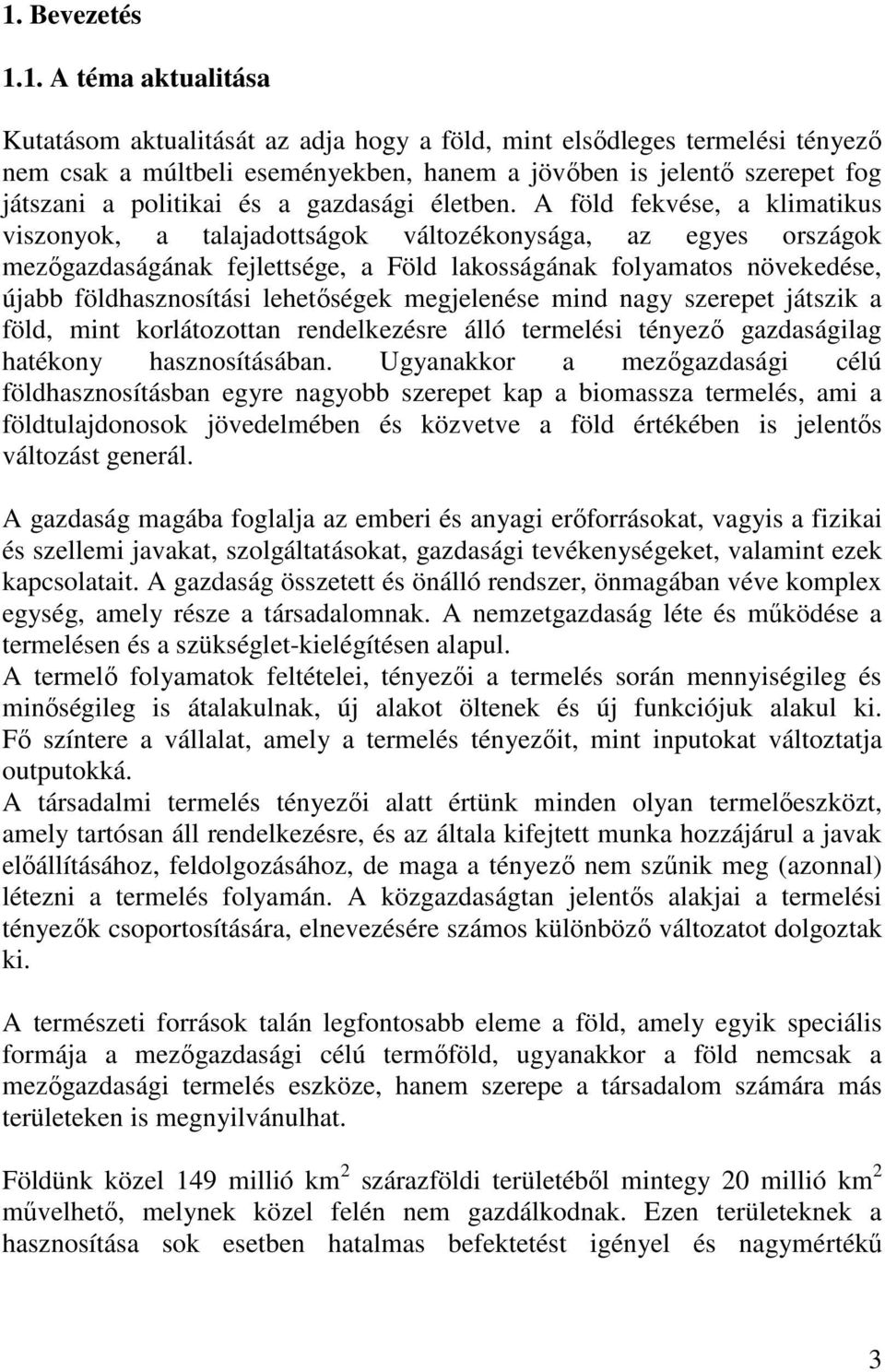 A föld fekvése, a klimatikus viszonyok, a talajadottságok változékonysága, az egyes országok mezőgazdaságának fejlettsége, a Föld lakosságának folyamatos növekedése, újabb földhasznosítási