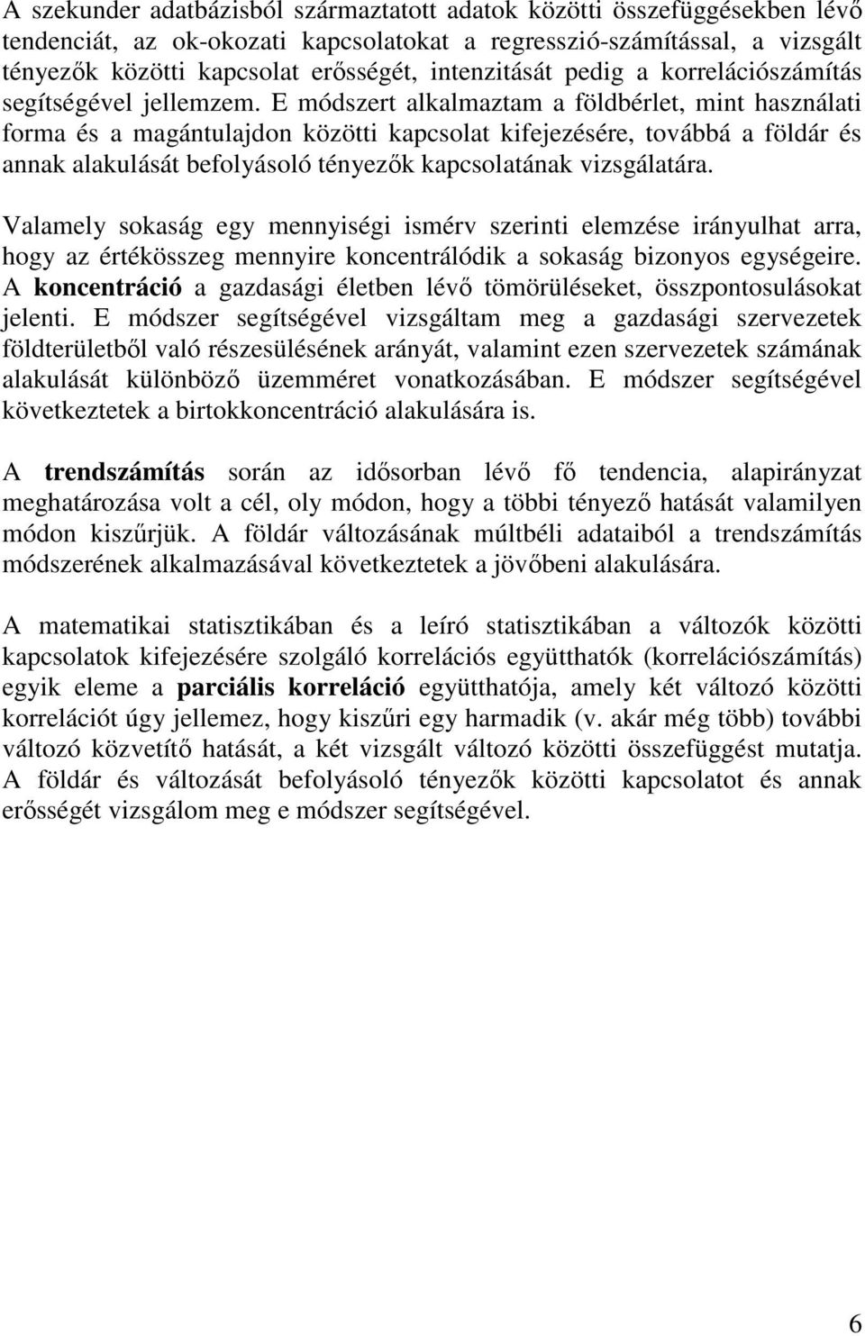E módszert alkalmaztam a földbérlet, mint használati forma és a magántulajdon közötti kapcsolat kifejezésére, továbbá a földár és annak alakulását befolyásoló tényezők kapcsolatának vizsgálatára.