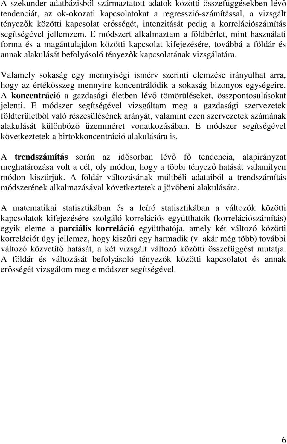 E módszert alkalmaztam a földbérlet, mint használati forma és a magántulajdon közötti kapcsolat kifejezésére, továbbá a földár és annak alakulását befolyásoló tényezők kapcsolatának vizsgálatára.