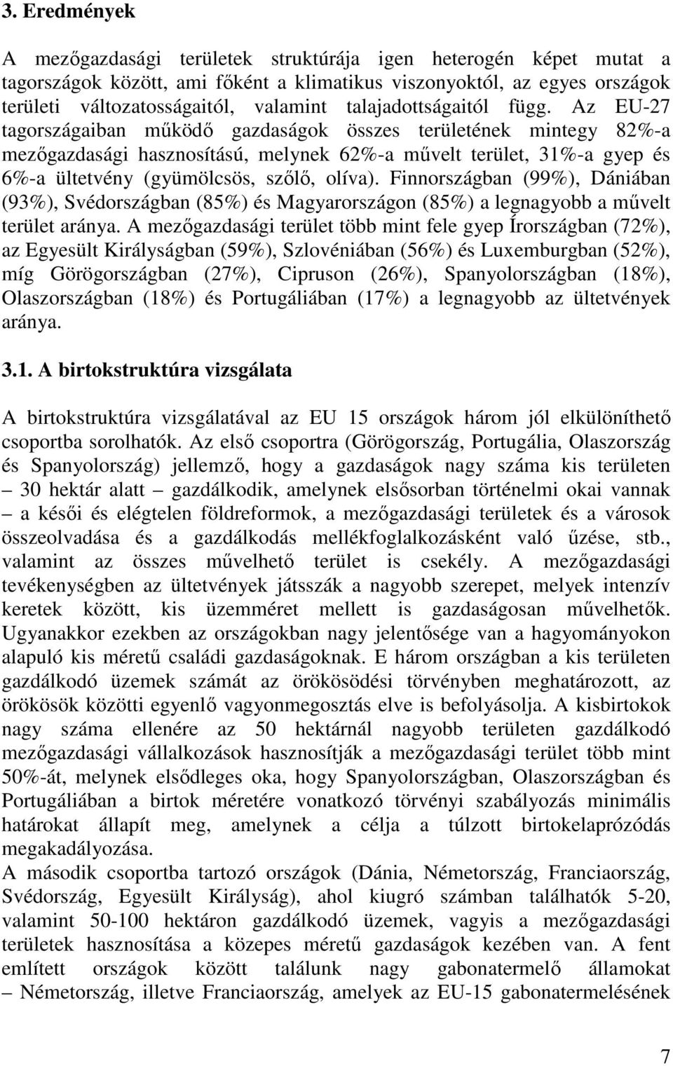 Az EU-27 tagországaiban működő gazdaságok összes területének mintegy 82%-a mezőgazdasági hasznosítású, melynek 62%-a művelt terület, 31%-a gyep és 6%-a ültetvény (gyümölcsös, szőlő, olíva).