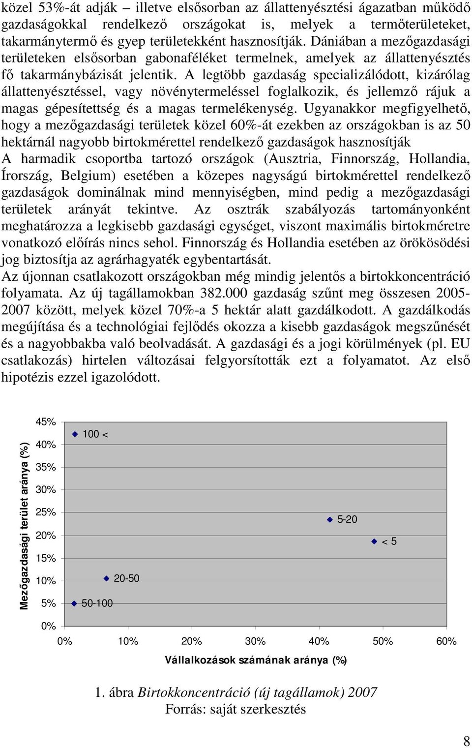 A legtöbb gazdaság specializálódott, kizárólag állattenyésztéssel, vagy növénytermeléssel foglalkozik, és jellemző rájuk a magas gépesítettség és a magas termelékenység.