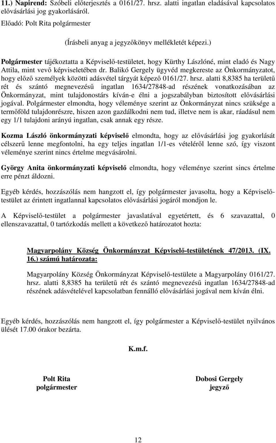 Balikó Gergely ügyvéd megkereste az Önkormányzatot, hogy előző személyek közötti adásvétel tárgyát képező 0161/27. hrsz.