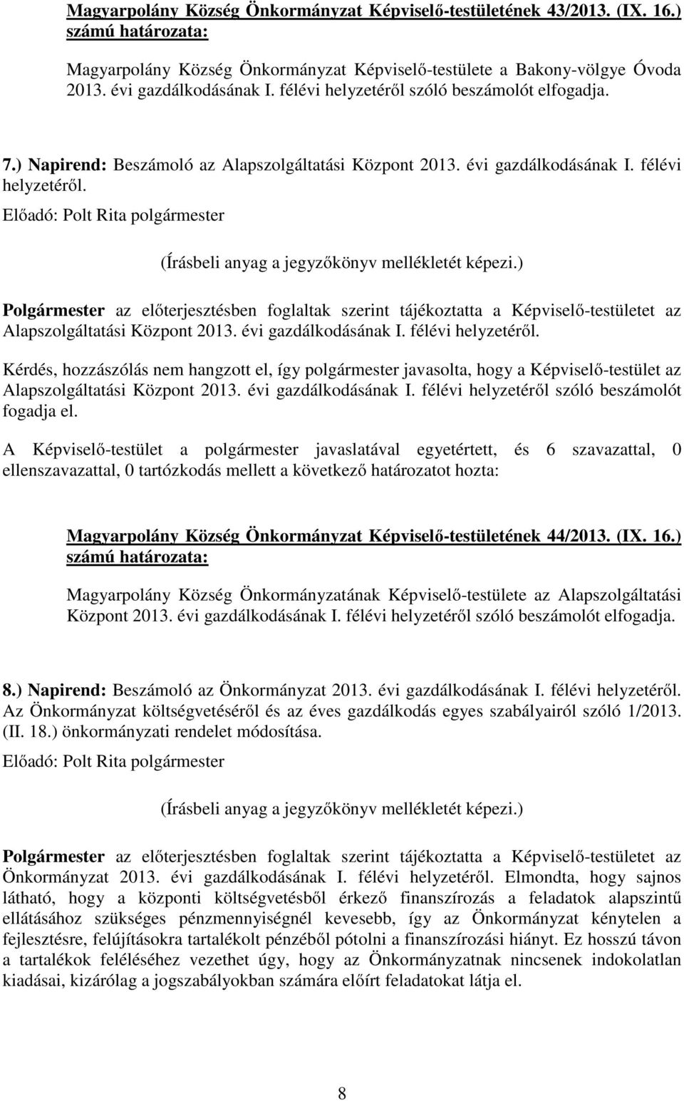 Polgármester az előterjesztésben foglaltak szerint tájékoztatta a Képviselő-testületet az Alapszolgáltatási Központ 2013. évi gazdálkodásának I. félévi helyzetéről.