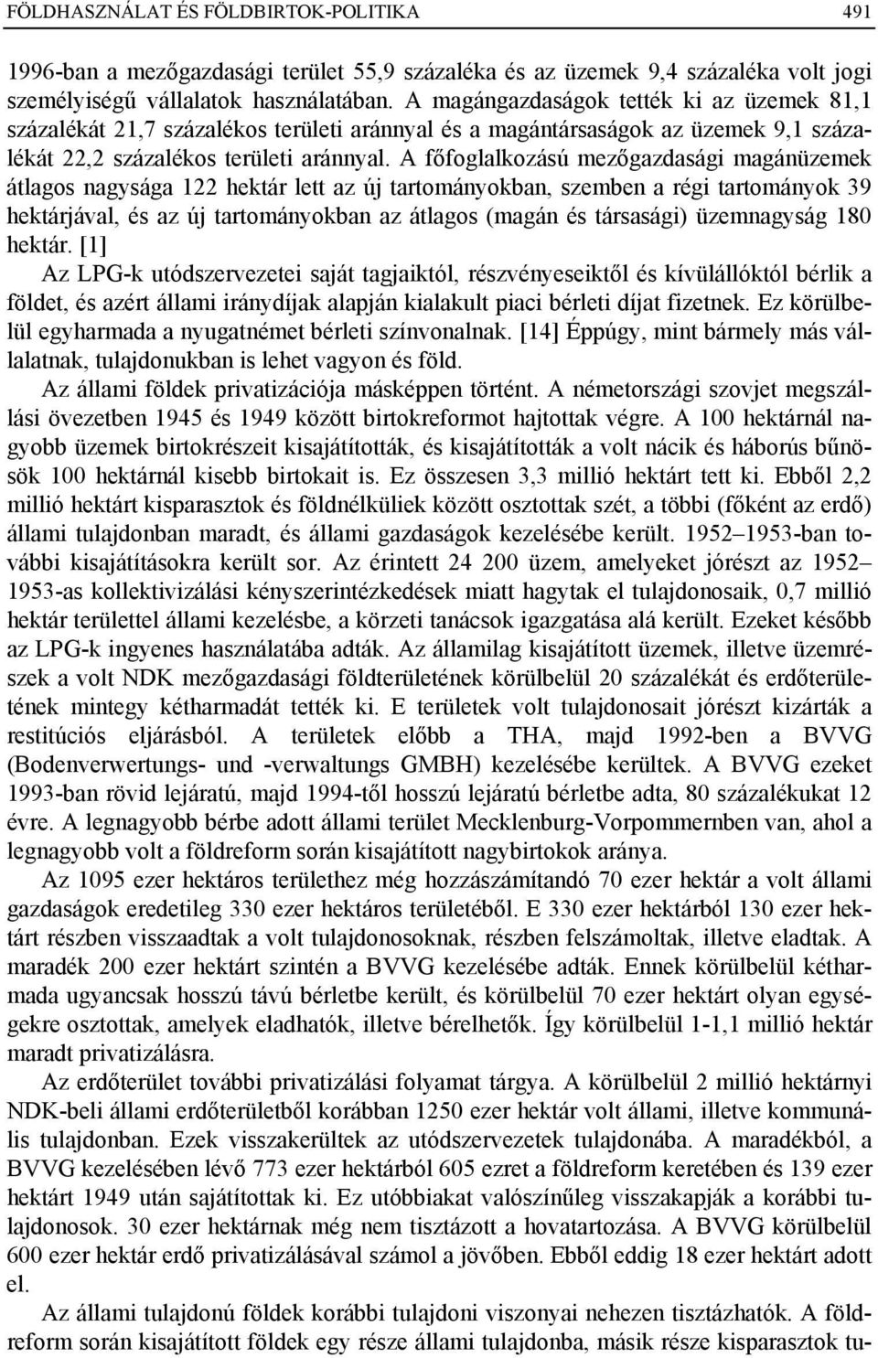 A főfoglalkozású mezőgazdasági magánüzemek átlagos nagysága 122 hektár lett az új tartományokban, szemben a régi tartományok 39 hektárjával, és az új tartományokban az átlagos (magán és társasági)