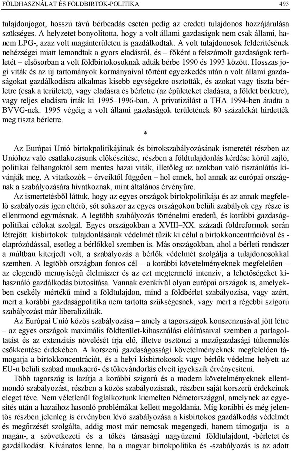 A volt tulajdonosok felderítésének nehézségei miatt lemondtak a gyors eladásról, és főként a felszámolt gazdaságok területét elsősorban a volt földbirtokosoknak adták bérbe 1990 és 1993 között.